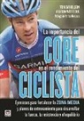 Tom Danielson, Allison Westfahl - La importancia del Core en el rendimiento del ciclista : ejercicios para fortalezer la zona media y planes de entrenamiento para desarrollar la fuerza, la resistencia y el equilibrio