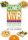 Joel Fuhrman - Comer para vivir : recetas : 200 recetas deliciosas y nutritivas para prevenir y revertir enfermedades, perder peso y gozar de una vida sana