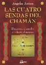 Angeles Arrien - Las cuatro sendas del chamán : el guerrero, el sanador, el vidente, el maestro
