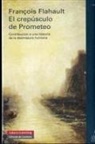 François Flahault - El crepúsculo de Prometeo : contribución a una historia de la desmesura humana