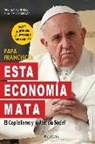 Giacomo Galeazzi, Andrea Tornielli - Papa Francisco : esta economía mata : el capitalismo y la justicia social
