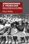 Paul Willis - Aprendiendo a trabajar : cómo los chicos de la clase obrera consiguen trabajos de clase obrera