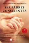 Mary Hartzell, Daniel J. Siegel - Ser padres conscientes : un mejor conocimiento de nosotros mismos contribuye a un desarrollo integral de nuestros hijos