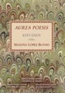 Luis G&oacute;mez Canseco, Juan Montero, Pedro Ruiz P&eacute;rez - Aurea poesis : estudios para Bego&ntilde;a L&oacute;pez Bueno