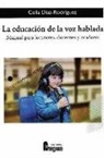 Celia Díaz-Rodríguez - La educación de la voz hablada : manual para locutores, docentes y oradores