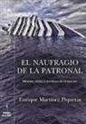 Enrique Martínez Piqueras - El naufragio de la patronal : memoria crítica e ilustrada de un fracaso