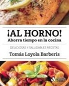 Tomás Loyola Barberis - ¡Al horno! : ahorra tiempo en la cocina