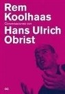 Rem Koolhaas, Hans Ulrich Obrist, Obrist Obrist Ulrich - Rem Koolhaas: Conversaciones Con Hans Ulrich Obrist