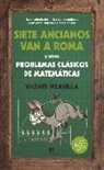 Vicente Meavilla Seguí - Siete ancianos van a Roma y otros problemas clásicos de matemáticas