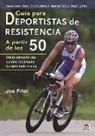 Joe Friel - Guía para deportistas de resistencia a partir de los 50 : cómo competir con buenos resultados durante toda la vida