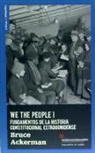 Bruce A. Ackerman - We the people : fundamentos del constitucionalismo estadounidense