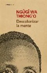 Ngugi wa Thiong'o - Descolonizar la mente : la política lingüística de la literatura africana