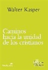 Walter Kasper - Caminos hacia la unidad de los cristianos : escritos de ecumenismo I