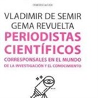 Gema Revuelta, Vladimir de Semir Zivojnovic - Periodistas científicos : corresponsales en el mundo de la investigación y el conocimiento