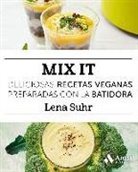 Lena Suhr - Mix it : deliciosas recetas veganas preparadas con la batidora