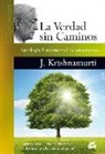 J. Krishnamurti - La verdad sin caminos : antología fundamental de enseñanzas