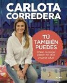 Carlota Corredera - Tú también puedes : cómo conseguí perder 60 kilos y ganar salud