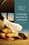 Félix J. Palma - La hormiga que quiso ser astronauta