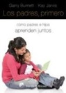 Garry Burnett, Kay Jarvis - Los padres, primero : cómo padres e hijos aprenden juntos