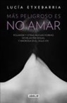 Lucía Etxebarria - Más peligroso es no amar : historias de poliamor y de otras "muchas" formas de relación sexual y amorosa