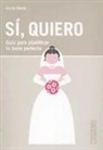 Carrie Denny - Sí, quiero : guía para planificar la boda perfecta