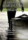 Wilfried Nelles - La vida no tiene marcha atrás : evolución de la conciencia, crecimiento espiritual y constelación familiar