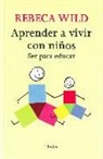 Rebeca Wild - Aprender a vivir con niños : ser para educar
