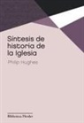 Philip Hughes - Síntesis de historia de la Iglesia