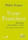 Walter Kasper - El Papa Francisco : revolución de la ternura y el amor