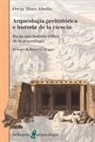 Óscar Moro Abadía - Arqueología prehistórica e historia de la ciencia : hacia una historia crítica de la arqueología