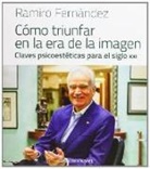 Ramiro Fernández Alonso - Cómo triunfar en la era de la imagen : claves psicoestéticas del siglo XXI
