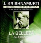 J. Krishnamurti - La belleza de aprender : conversaciones en la escuela : una nueva educación