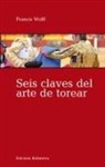 Francis Wolff - Seis claves del arte de torear