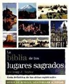 Blanca González Villegas, Anthony J. Taylor - La Biblia de los lugares sagrados : guía definitiva de los sitios espirituales