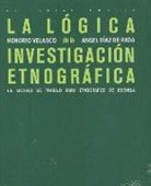 Ángel Díaz de Rada Brun, Honorio M. Velasco Maillo - La lógica de la investigación etnográfica : un modelo de trabajo para etnógrafos de la escuela