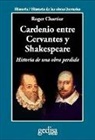 Roger Chartier - Cardenio entre Cervantes y Shakespeare : historia de una obra perdida
