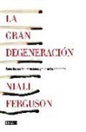 Niall Ferguson - La gran degeneración : cómo decaen las instituciones y mueren las economías