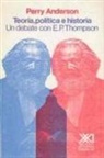 Perry Anderson - Teoría, política e historia : un debate con E. P. Thompson