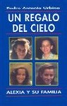 Pedro Antonio Urbina - Un regalo del cielo : Alexia y su familia