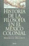 Mauricio Beuchot - Historia de la filosofía en el México colonial