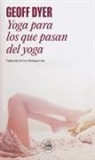 Geoff Dyer - Yoga para los que pasan del yoga