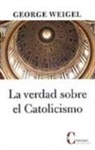 George Weigel - La verdad sobre el catolicismo