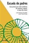 José Antonio I. Carrobles, Francisco Javier Pérez Pareja - Escuela de padres : guía práctica para evitar problemas de conducta y mejorar el desarrollo infantil