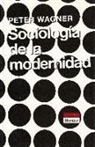 Peter Wagner - Sociología de la modernidad : libertad y disciplina