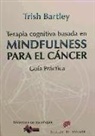 Trish Bartley - Terapia cognitiva basada en mindfulness para el cáncer : guía práctica