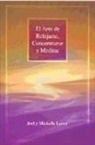 Joel Levey, Michelle Levey - El arte de relajarse, concentrarse y meditar : habilidades clásicas para mentes actuales