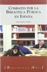 Juan Sánchez Sánchez - Combates por la biblioteca pública en España : artículos, investigaciones y conferencias (1978-2005)