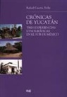 Rafael Cuesta Ávila - Crónicas de Yucatán : tres experiencias etnográficas en el sur de México