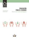 Juan Escámez Sánchez, Rafael López García, Victoria Vázquez Verdera - Educación para el cuidado : hacia una nueva pedagogía