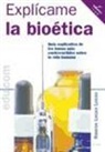 Explícame la bioética: guía explicativa de los temas más controvertidos sobre la vida humana